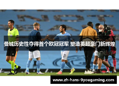 曼城历史性夺得首个欧冠冠军 塑造英超豪门新辉煌 曼城历史性夺得首个欧冠冠军 塑造英超豪门新辉煌
