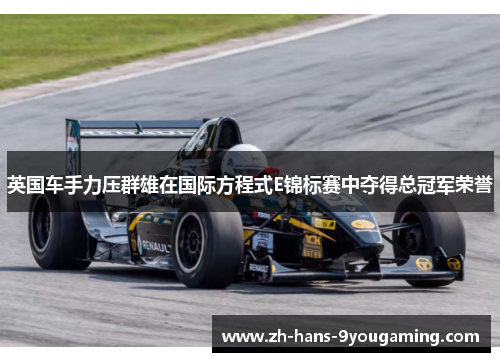 英国车手力压群雄在国际方程式E锦标赛中夺得总冠军荣誉 英国车手力压群雄在国际方程式E锦标赛中夺得总冠军荣誉