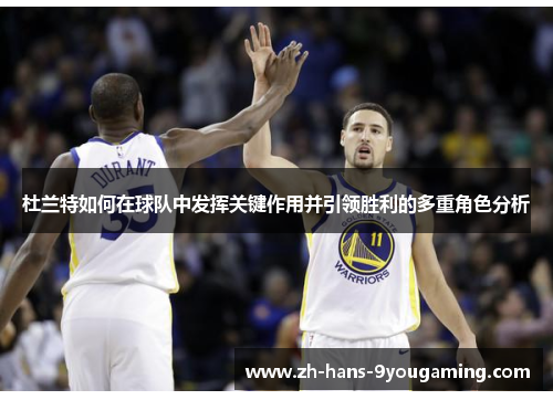 杜兰特如何在球队中发挥关键作用并引领胜利的多重角色分析 杜兰特如何在球队中发挥关键作用并引领胜利的多重角色分析