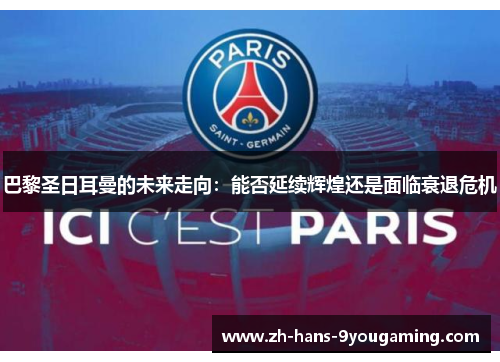 巴黎圣日耳曼的未来走向：能否延续辉煌还是面临衰退危机