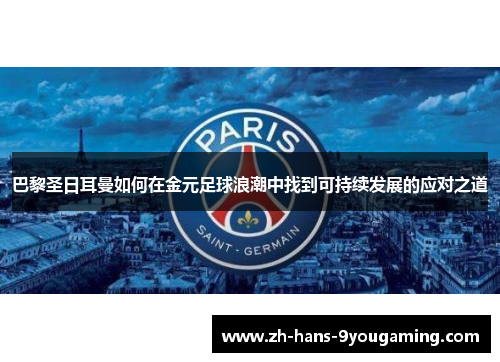 巴黎圣日耳曼如何在金元足球浪潮中找到可持续发展的应对之道