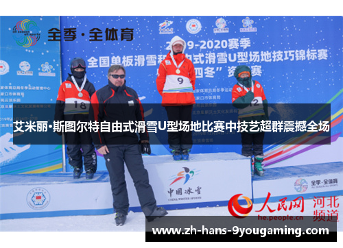 艾米丽·斯图尔特自由式滑雪U型场地比赛中技艺超群震撼全场 艾米丽·斯图尔特自由式滑雪U型场地比赛中技艺超群震撼全场