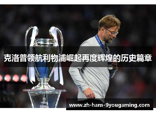 克洛普领航利物浦崛起再度辉煌的历史篇章