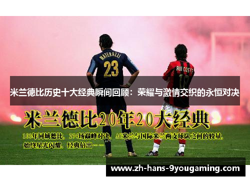 米兰德比历史十大经典瞬间回顾:荣耀与激情交织的永恒对决 米兰德比历史十大经典瞬间回顾:荣耀与激情交织的永恒对决