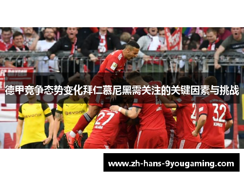 德甲竞争态势变化拜仁慕尼黑需关注的关键因素与挑战