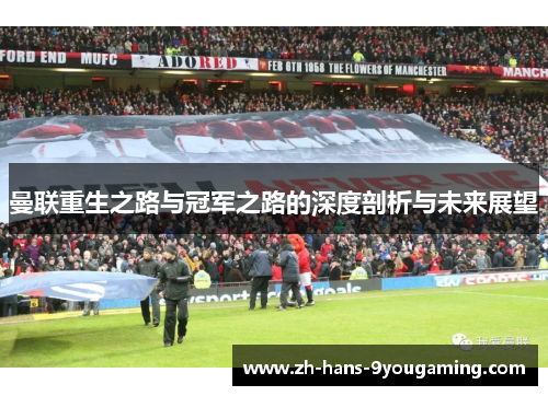 曼联重生之路与冠军之路的深度剖析与未来展望 曼联重生之路与冠军之路的深度剖析与未来展望