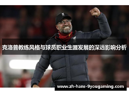 克洛普教练风格与球员职业生涯发展的深远影响分析 克洛普教练风格与球员职业生涯发展的深远影响分析