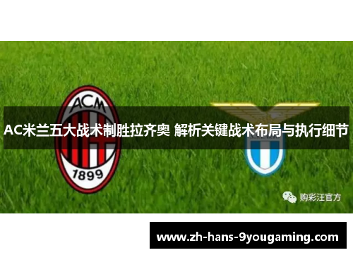 AC米兰五大战术制胜拉齐奥 解析关键战术布局与执行细节