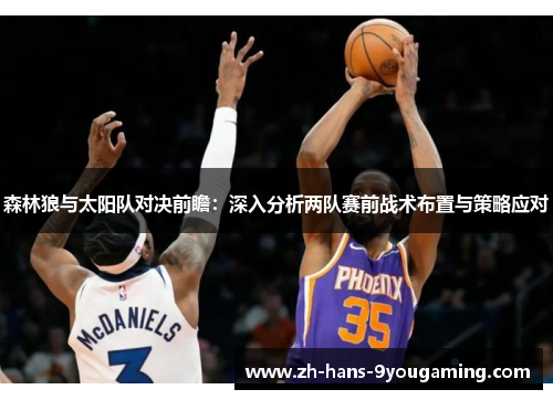 森林狼与太阳队对决前瞻:深入分析两队赛前战术布置与策略应对 森林狼与太阳队对决前瞻:深入分析两队赛前战术布置与策略应对