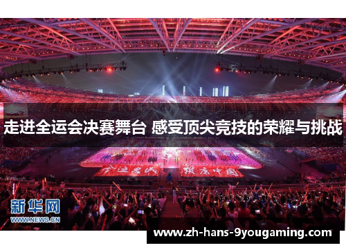 走进全运会决赛舞台 感受顶尖竞技的荣耀与挑战 走进全运会决赛舞台 感受顶尖竞技的荣耀与挑战