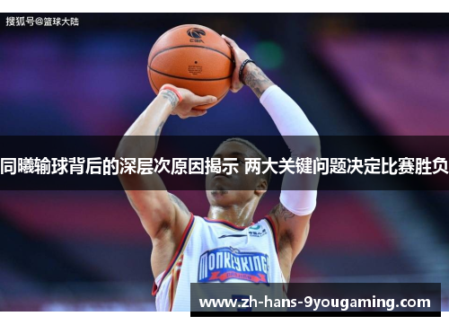 同曦输球背后的深层次原因揭示 两大关键问题决定比赛胜负
