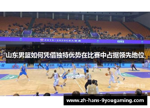 山东男篮如何凭借独特优势在比赛中占据领先地位
