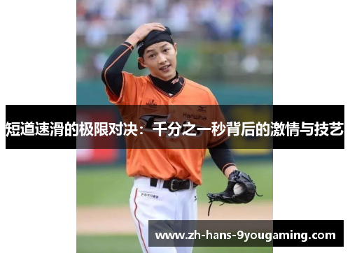 短道速滑的极限对决:千分之一秒背后的激情与技艺 短道速滑的极限对决:千分之一秒背后的激情与技艺