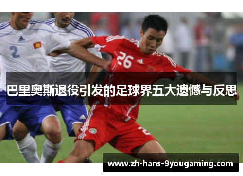 巴里奥斯退役引发的足球界五大遗憾与反思 巴里奥斯退役引发的足球界五大遗憾与反思