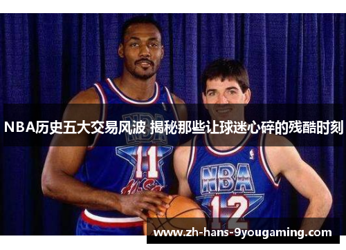 NBA历史五大交易风波 揭秘那些让球迷心碎的残酷时刻
