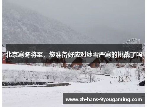 北京寒冬将至,您准备好应对冰雪严寒的挑战了吗 北京寒冬将至,您准备好应对冰雪严寒的挑战了吗