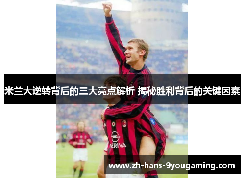 米兰大逆转背后的三大亮点解析 揭秘胜利背后的关键因素