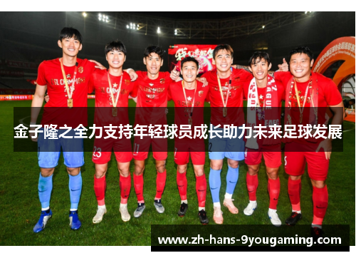 金子隆之全力支持年轻球员成长助力未来足球发展 金子隆之全力支持年轻球员成长助力未来足球发展