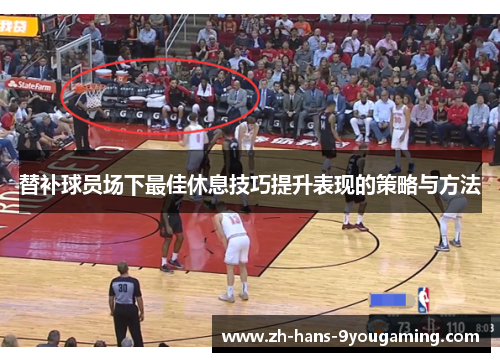 替补球员场下最佳休息技巧提升表现的策略与方法 替补球员场下最佳休息技巧提升表现的策略与方法