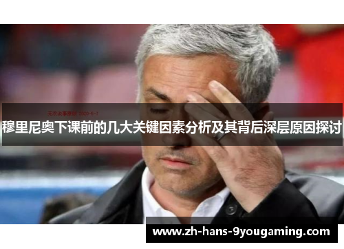 穆里尼奥下课前的几大关键因素分析及其背后深层原因探讨