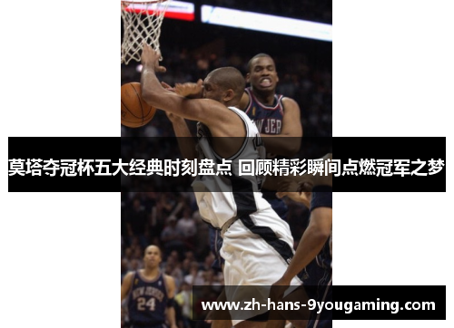 莫塔夺冠杯五大经典时刻盘点 回顾精彩瞬间点燃冠军之梦