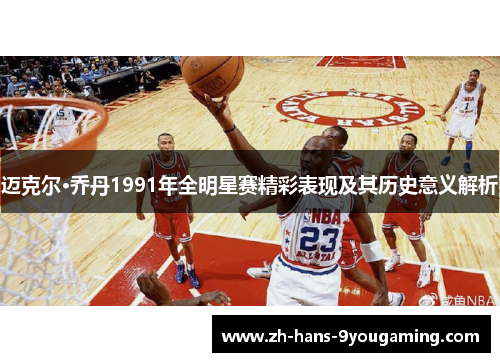 迈克尔·乔丹1991年全明星赛精彩表现及其历史意义解析