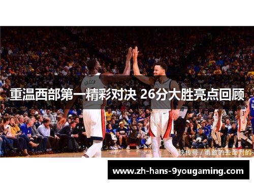 重温西部第一精彩对决 26分大胜亮点回顾 重温西部第一精彩对决 26分大胜亮点回顾