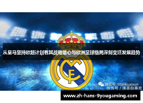 从皇马坚持欧超计划看其战略雄心与欧洲足球格局深刻变迁发展趋势 从皇马坚持欧超计划看其战略雄心与欧洲足球格局深刻变迁发展趋势