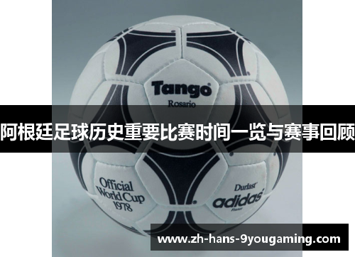 阿根廷足球历史重要比赛时间一览与赛事回顾