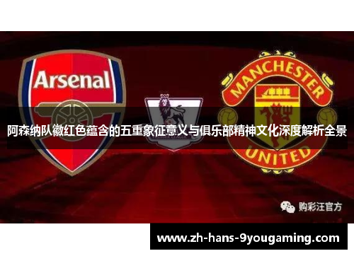 阿森纳队徽红色蕴含的五重象征意义与俱乐部精神文化深度解析全景
